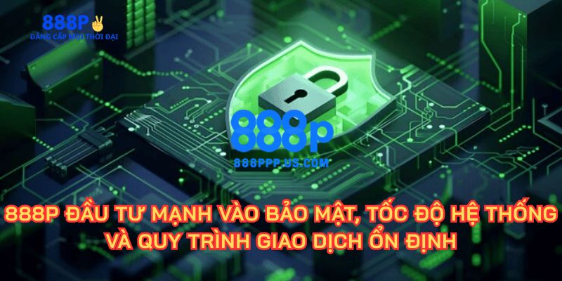 888P - Trang Chủ 888P.COM Chính Thức T5/2026 Nhận +88K 14 Hệ thống giao dịch siêu nhanh chóng, hỗ trợ đa phương thức