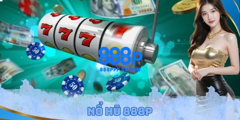 888P - Trang Chủ 888P.COM Chính Thức T5/2026 Nhận +88K 17 Nổ hũ - Slot game trúng jackpot cực lớn